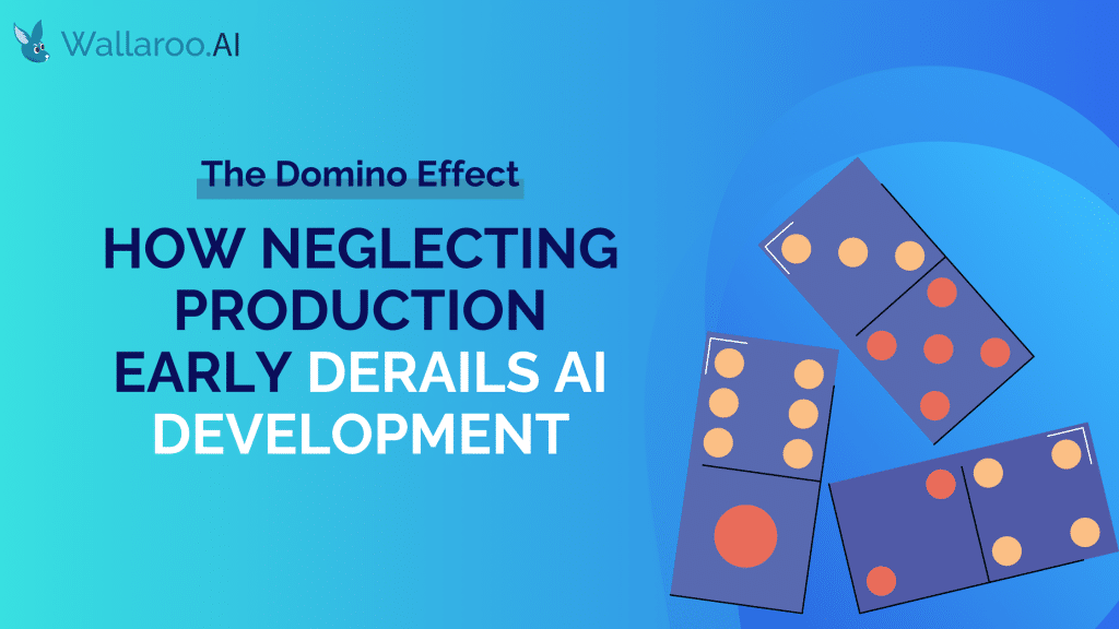 The Domino Effect: How Neglecting Production Early Derails AI Development | Wallaroo.AI blog